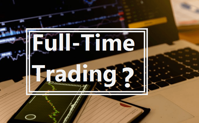 Bước chuyển từ giao dịch PART-TIME sang giao dịch FULL-TIME, trader cần cân nhắc 12 lưu ý này
