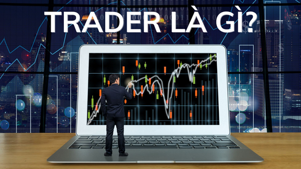 Trader là gì? Cơ hội và thách thức của nghề trader hiện nay